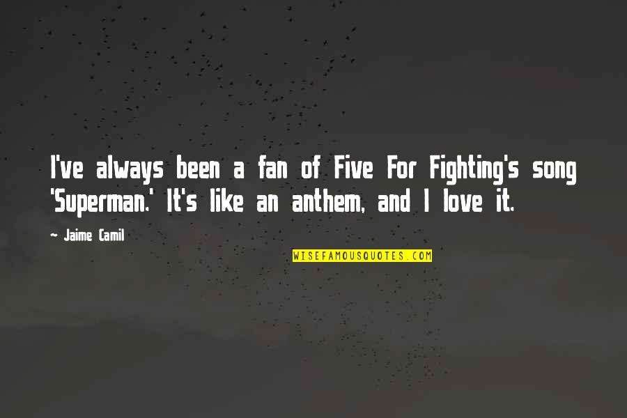 Superman's Quotes By Jaime Camil: I've always been a fan of Five For Superman's Quotes By Jaime Camil: I've always been a fan of Five For