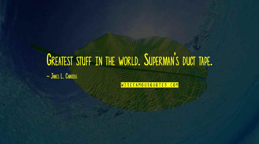 Superman's Quotes By James L. Cambias: Greatest stuff in the world. Superman's duct tape. Superman's Quotes By James L. Cambias: Greatest stuff in the world. Superman's duct tape.