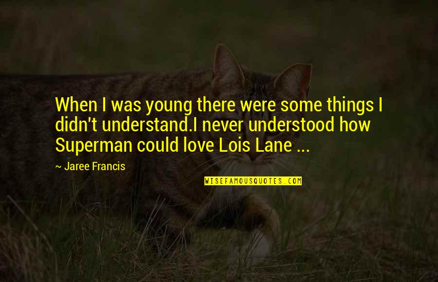 Superman's Quotes By Jaree Francis: When I was young there were some things Superman's Quotes By Jaree Francis: When I was young there were some things