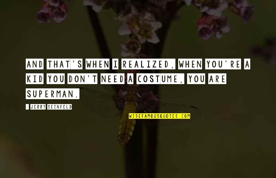 Superman's Quotes By Jerry Seinfeld: And that's when I realized, when you're a Superman's Quotes By Jerry Seinfeld: And that's when I realized, when you're a