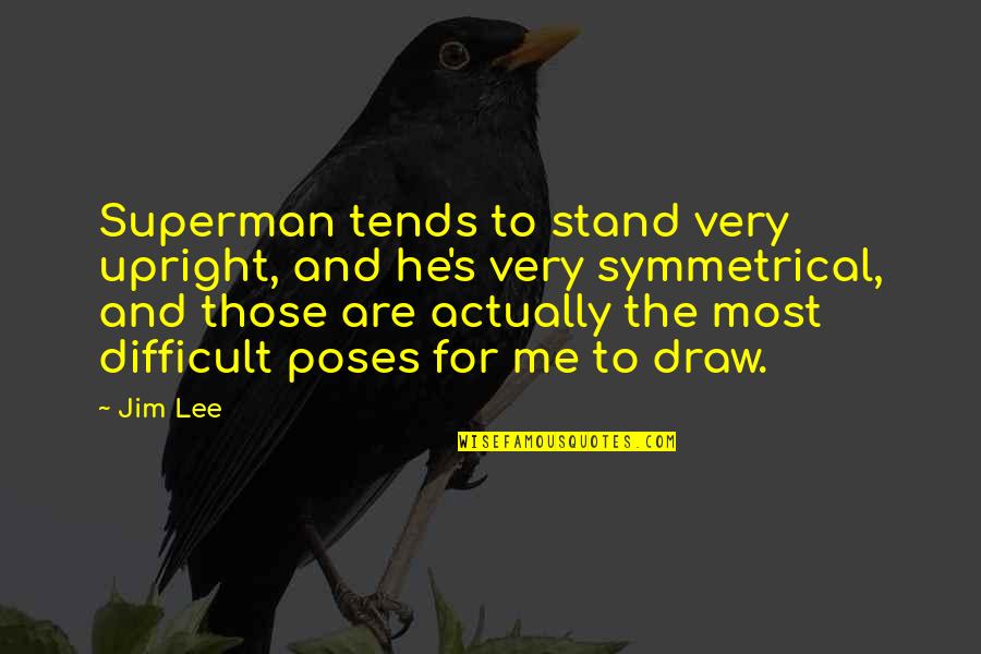 Superman's Quotes By Jim Lee: Superman tends to stand very upright, and he's Superman's Quotes By Jim Lee: Superman tends to stand very upright, and he's