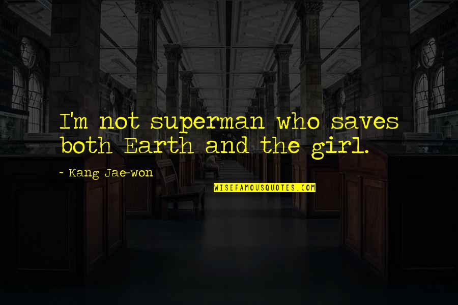 Superman's Quotes By Kang Jae-won: I'm not superman who saves both Earth and Superman's Quotes By Kang Jae-won: I'm not superman who saves both Earth and