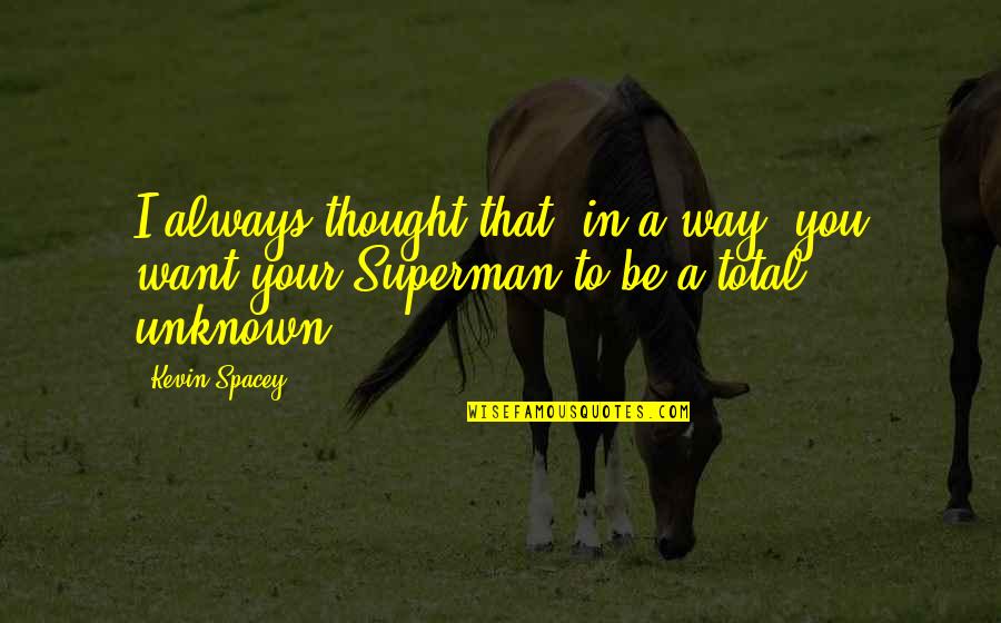 Superman's Quotes By Kevin Spacey: I always thought that, in a way, you