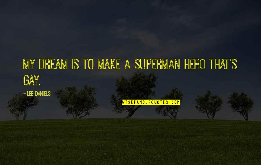 Superman's Quotes By Lee Daniels: My dream is to make a Superman hero Superman's Quotes By Lee Daniels: My dream is to make a Superman hero