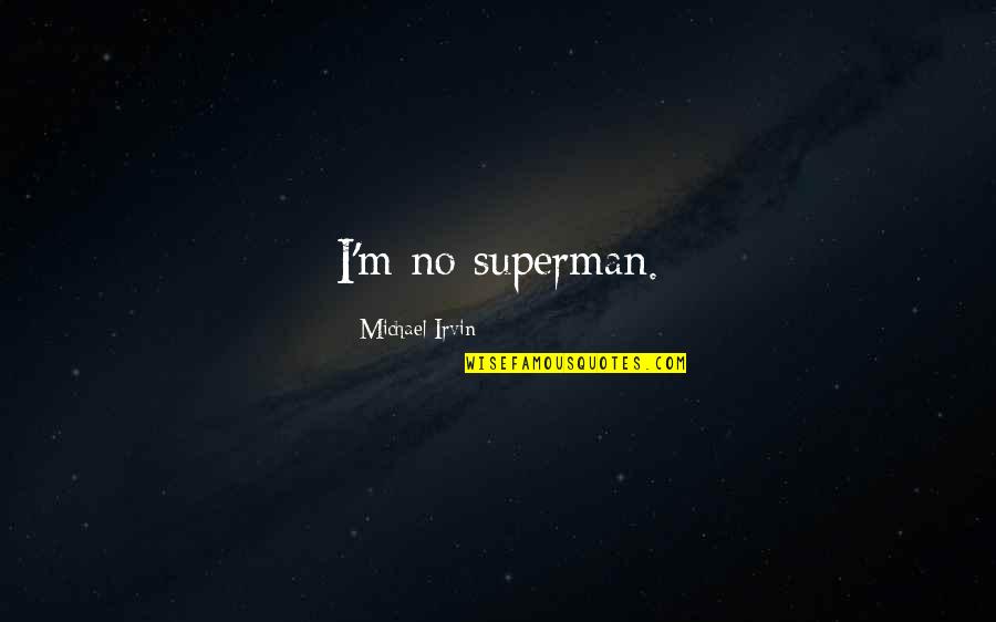 Superman's Quotes By Michael Irvin: I'm no superman. Superman's Quotes By Michael Irvin: I'm no superman.