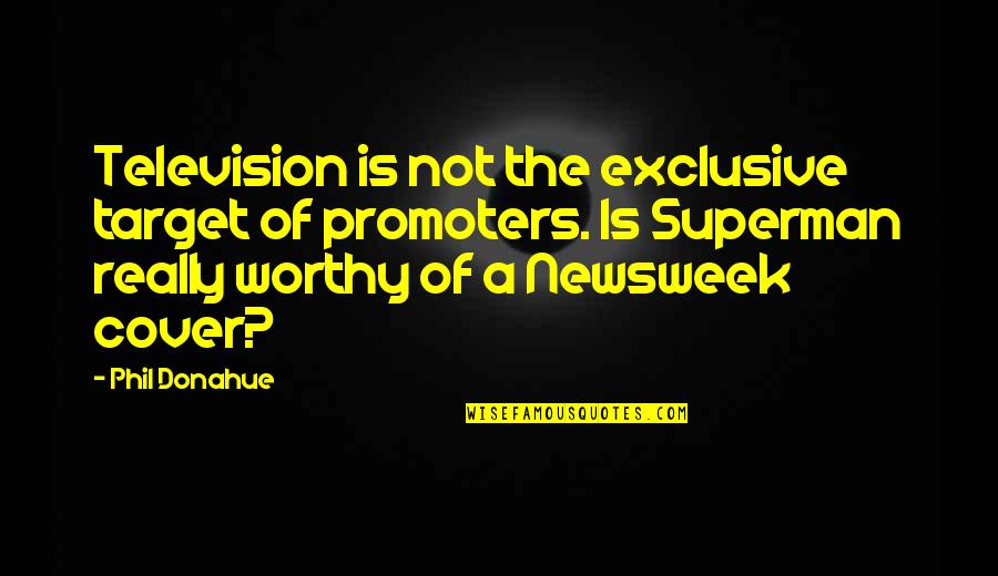 Superman's Quotes By Phil Donahue: Television is not the exclusive target of promoters. Superman's Quotes By Phil Donahue: Television is not the exclusive target of promoters.