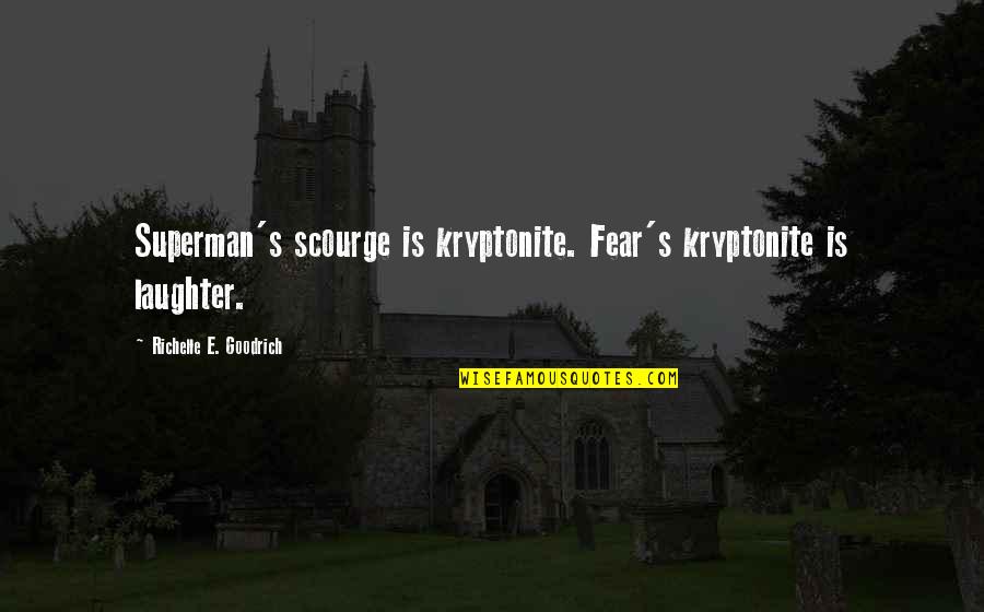 Superman's Quotes By Richelle E. Goodrich: Superman's scourge is kryptonite. Fear's kryptonite is laughter.