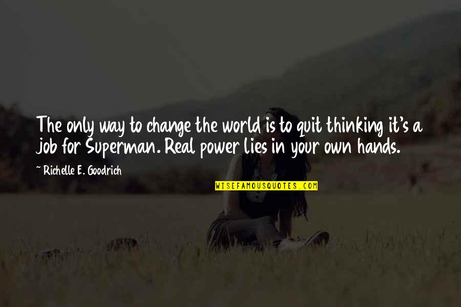 Superman's Quotes By Richelle E. Goodrich: The only way to change the world is Superman's Quotes By Richelle E. Goodrich: The only way to change the world is