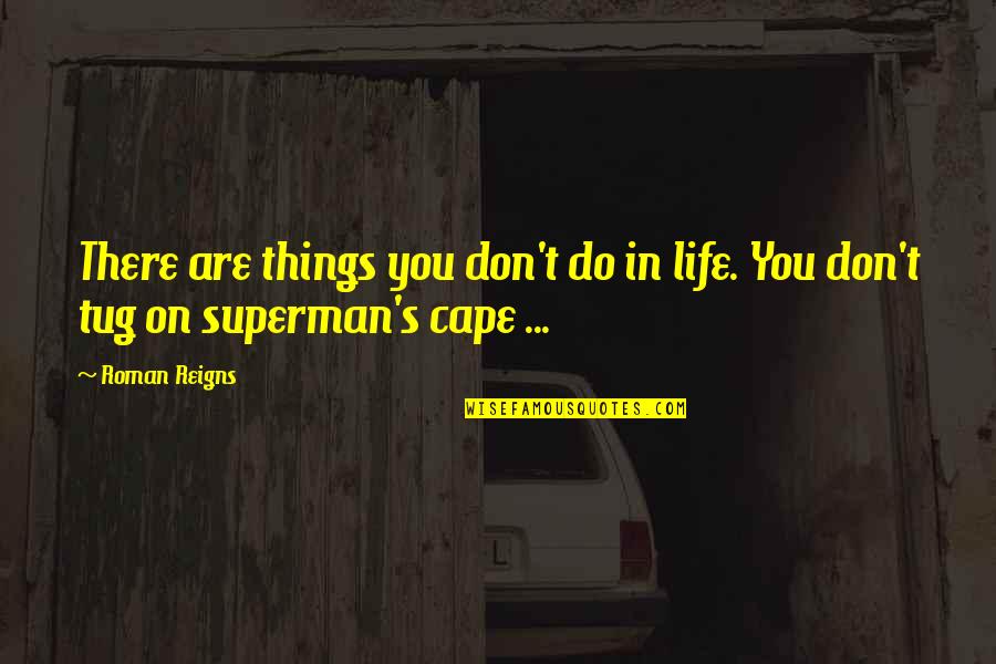 Superman's Quotes By Roman Reigns: There are things you don't do in life.