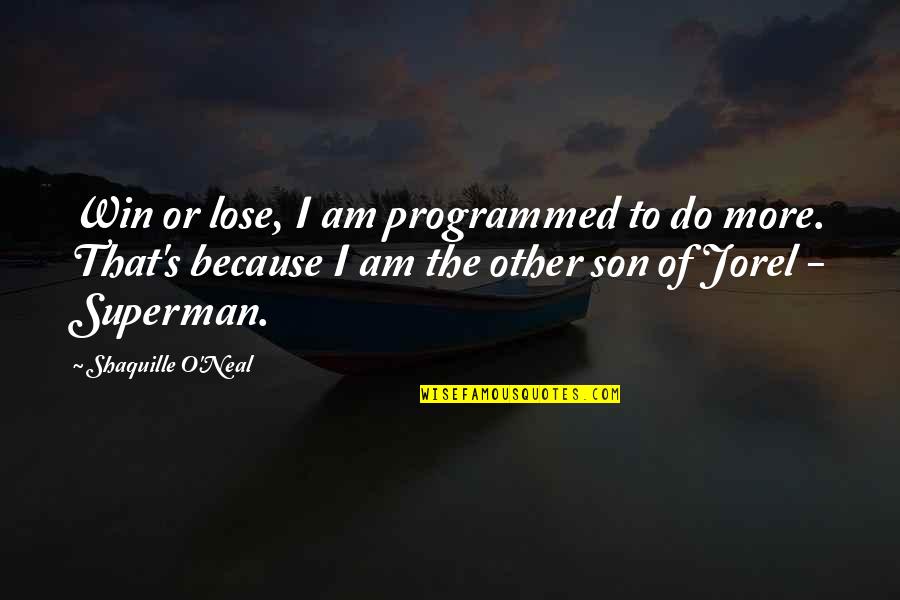 Superman's Quotes By Shaquille O'Neal: Win or lose, I am programmed to do Superman's Quotes By Shaquille O'Neal: Win or lose, I am programmed to do