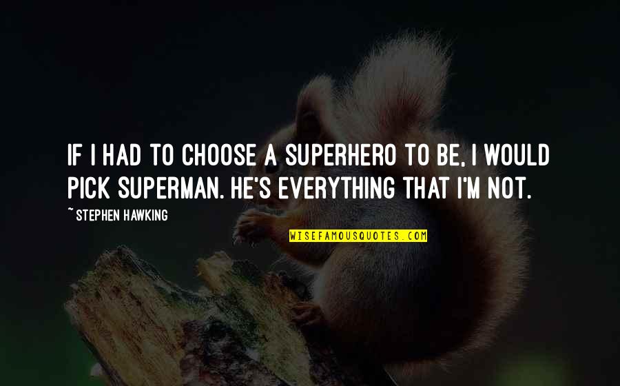Superman's Quotes By Stephen Hawking: If I had to choose a superhero to Superman's Quotes By Stephen Hawking: If I had to choose a superhero to