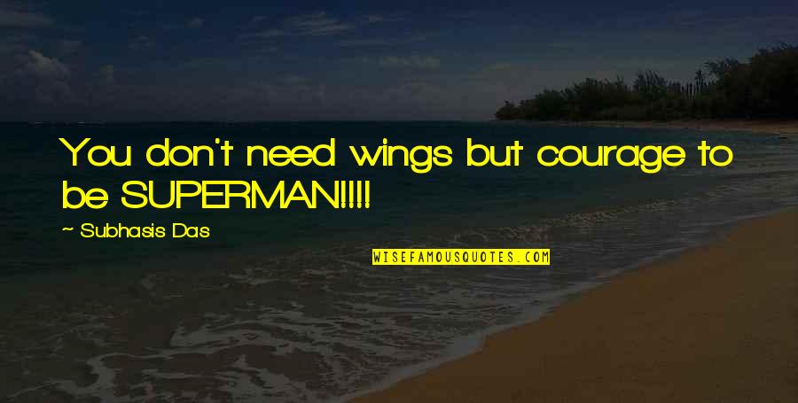 Superman's Quotes By Subhasis Das: You don't need wings but courage to be Superman's Quotes By Subhasis Das: You don't need wings but courage to be