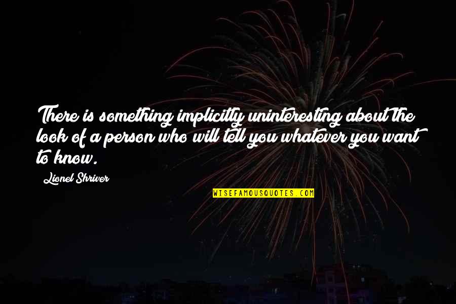 Supermassive Black Hole Quotes By Lionel Shriver: There is something implicitly uninteresting about the look