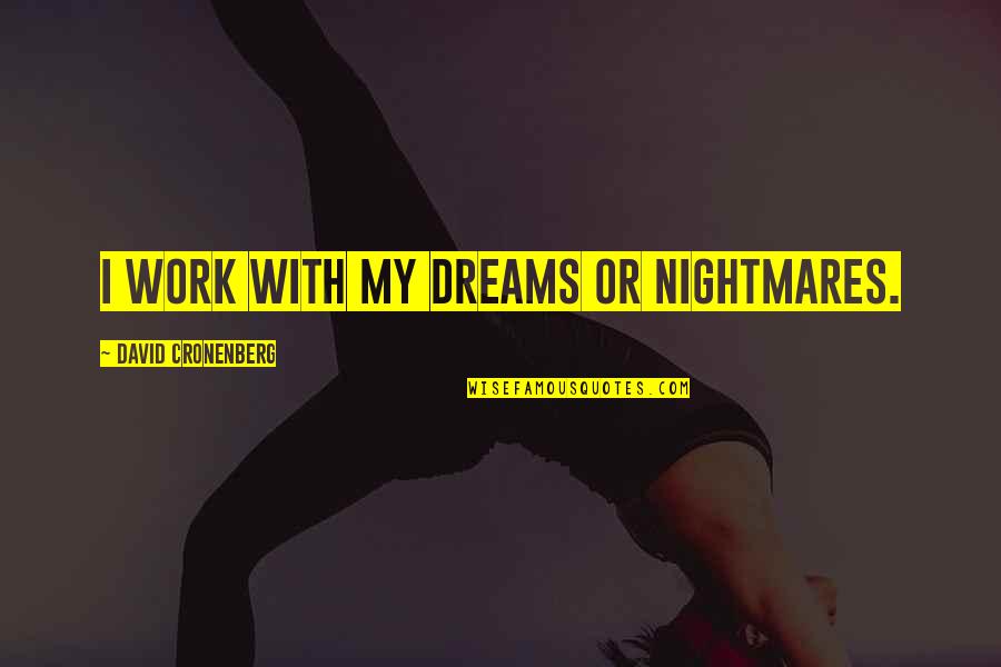 Supermassive Black Quotes By David Cronenberg: I work with my dreams or nightmares.