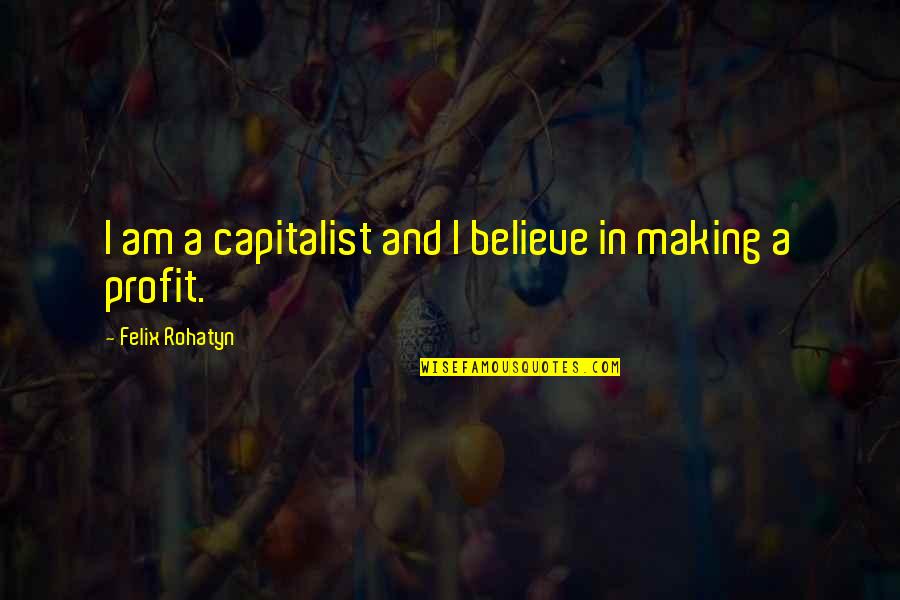 Supermassive Stars Quotes By Felix Rohatyn: I am a capitalist and I believe in Supermassive Stars Quotes By Felix Rohatyn: I am a capitalist and I believe in