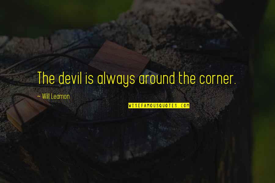 Supermassive Stars Quotes By Will Leamon: The devil is always around the corner. Supermassive Stars Quotes By Will Leamon: The devil is always around the corner.