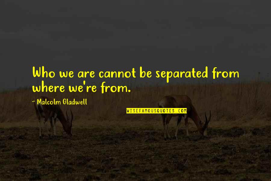 Supermeaning Quotes By Malcolm Gladwell: Who we are cannot be separated from where