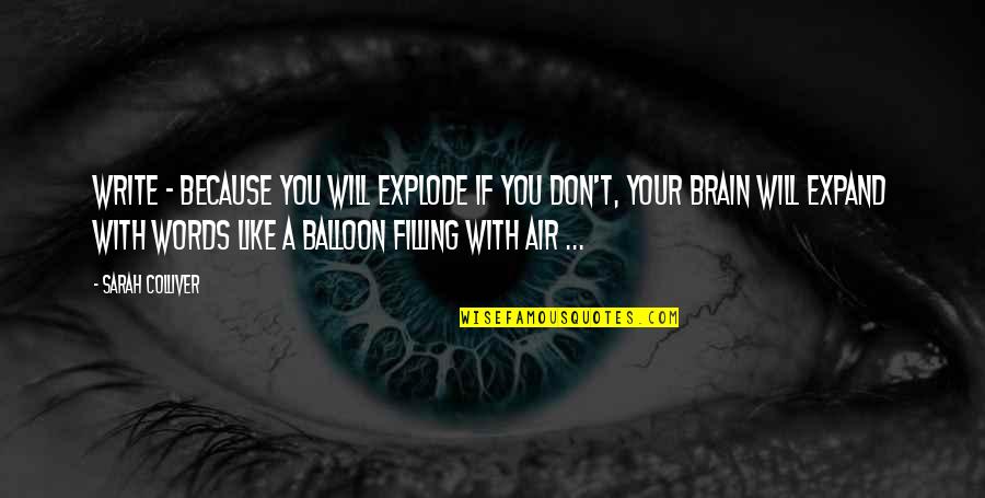 Supermeaning Quotes By Sarah Colliver: Write - because you will explode if you Supermeaning Quotes By Sarah Colliver: Write - because you will explode if you