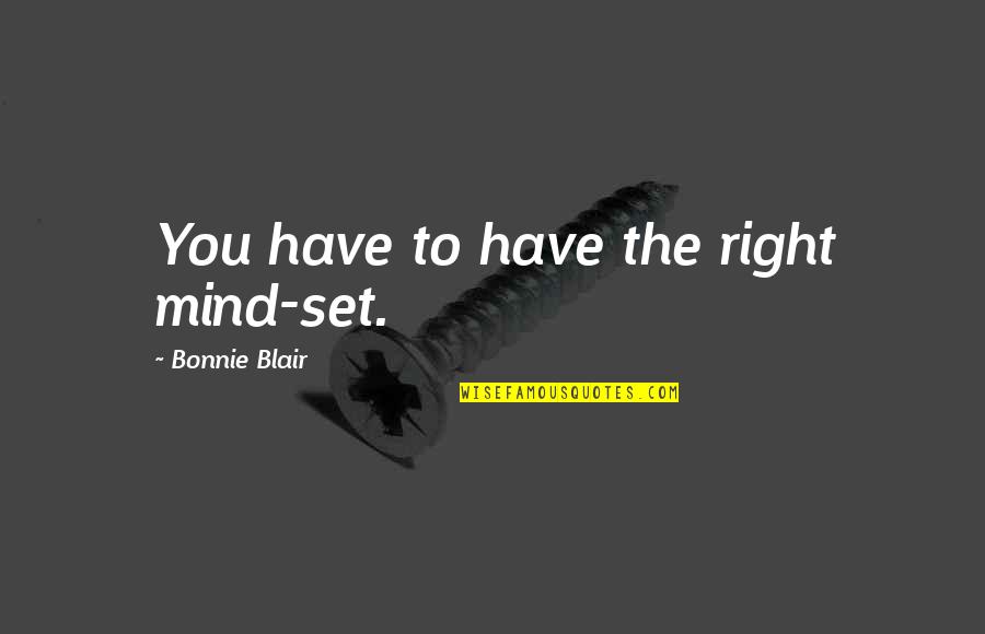 Supermega Quotes By Bonnie Blair: You have to have the right mind-set. Supermega Quotes By Bonnie Blair: You have to have the right mind-set.