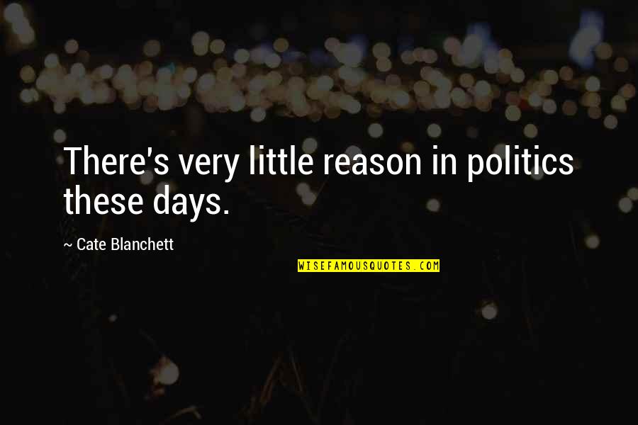Supermega Quotes By Cate Blanchett: There's very little reason in politics these days. Supermega Quotes By Cate Blanchett: There's very little reason in politics these days.