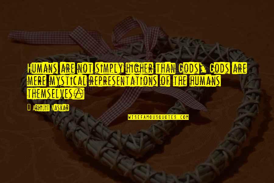 Supermegafoxyawesomehot Quotes By Abhijit Naskar: Humans are not simply higher than Gods, Gods