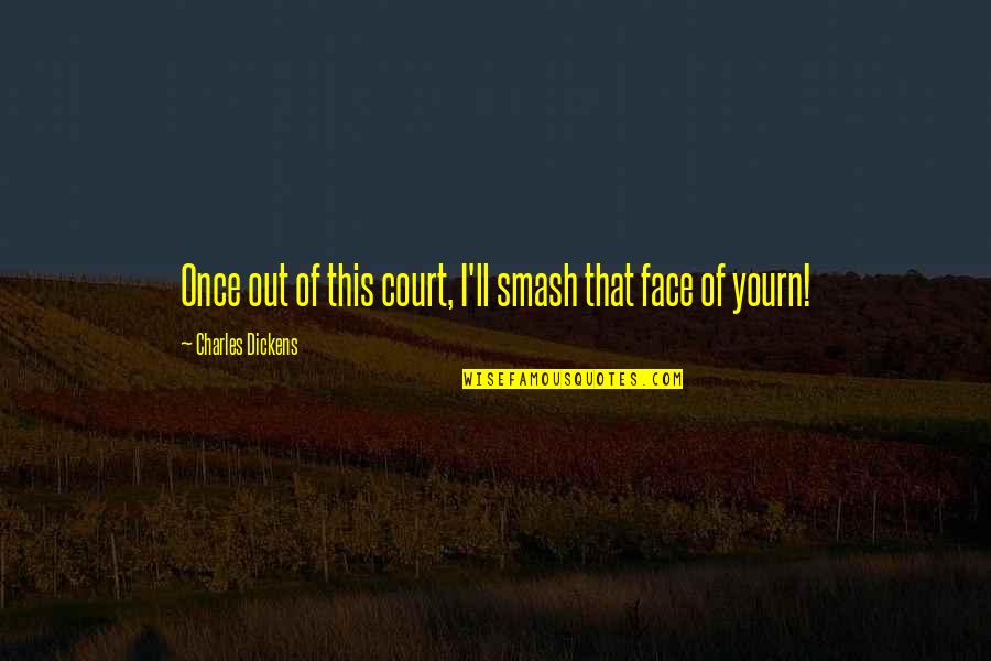 Supermegafoxyawesomehot Quotes By Charles Dickens: Once out of this court, I'll smash that