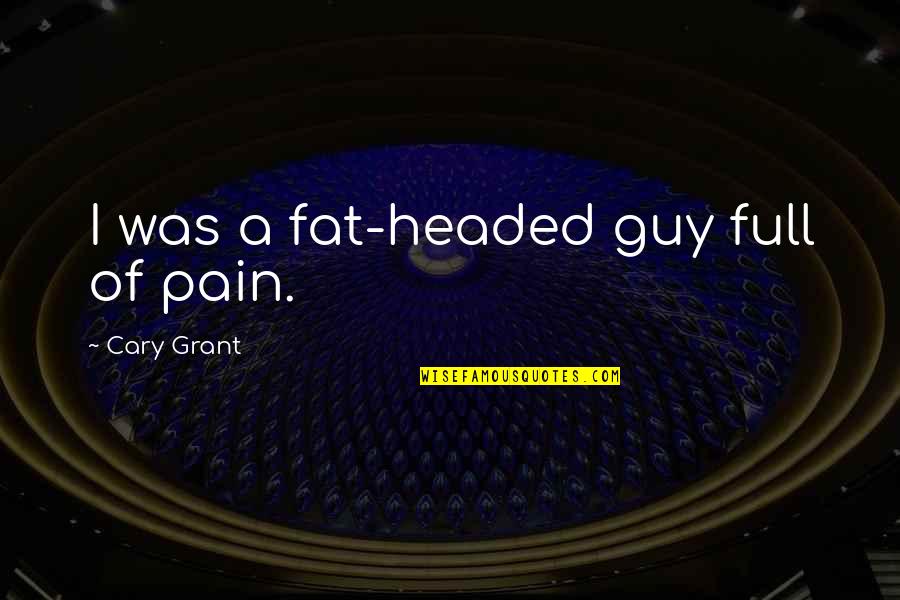 Supermind Worksheet Quotes By Cary Grant: I was a fat-headed guy full of pain.