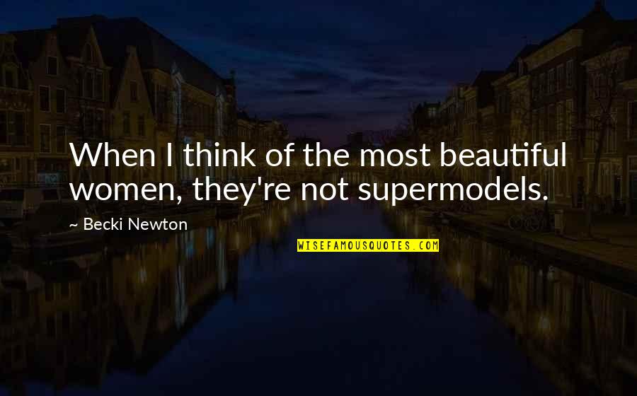 Supermodels Quotes By Becki Newton: When I think of the most beautiful women,