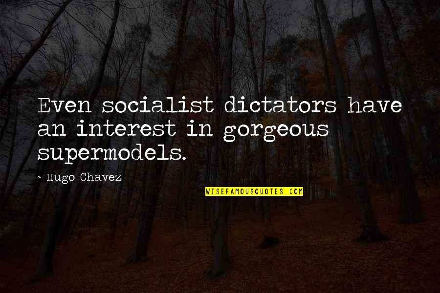 Supermodels Quotes By Hugo Chavez: Even socialist dictators have an interest in gorgeous