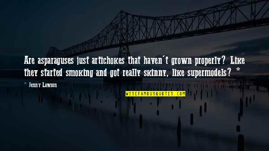 Supermodels Quotes By Jenny Lawson: Are asparaguses just artichokes that haven't grown properly?