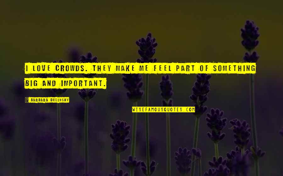 Supermom Quotes By Barbara Delinsky: I love crowds. They make me feel part Supermom Quotes By Barbara Delinsky: I love crowds. They make me feel part