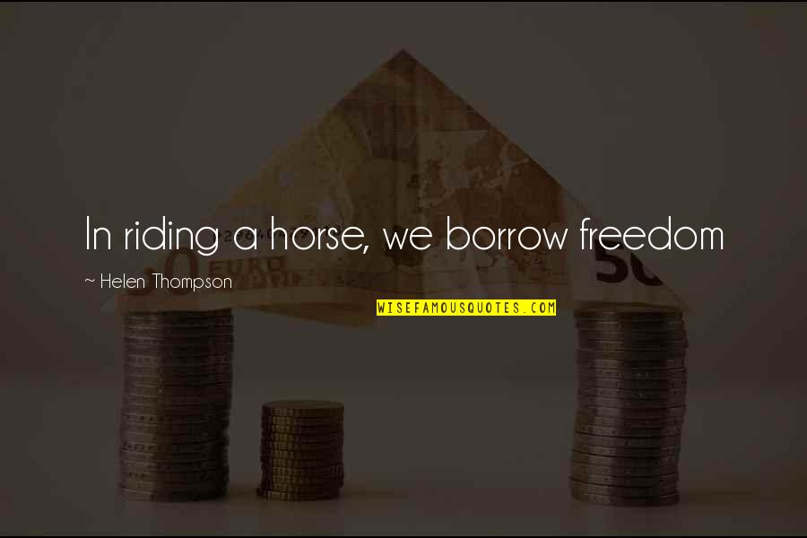 Supermom Quotes By Helen Thompson: In riding a horse, we borrow freedom Supermom Quotes By Helen Thompson: In riding a horse, we borrow freedom