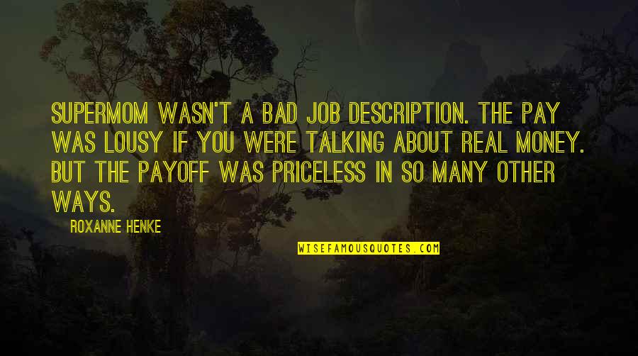 Supermom Quotes By Roxanne Henke: Supermom wasn't a bad job description. The pay Supermom Quotes By Roxanne Henke: Supermom wasn't a bad job description. The pay