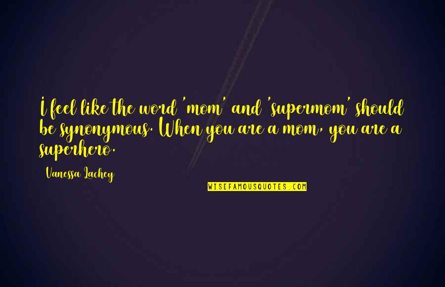 Supermom Quotes By Vanessa Lachey: I feel like the word 'mom' and 'supermom' Supermom Quotes By Vanessa Lachey: I feel like the word 'mom' and 'supermom'