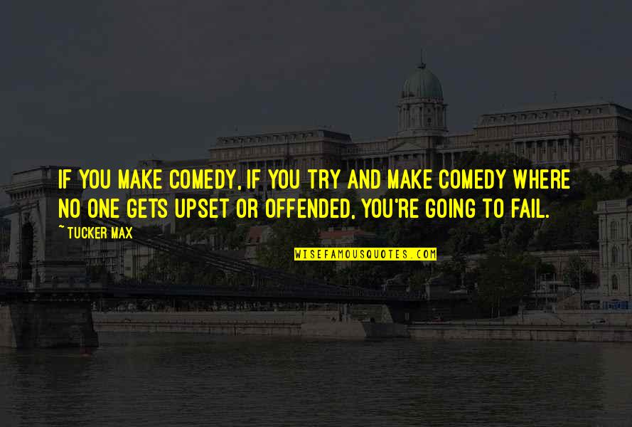 Supermoon Tonight Quotes By Tucker Max: If you make comedy, if you try and Supermoon Tonight Quotes By Tucker Max: If you make comedy, if you try and