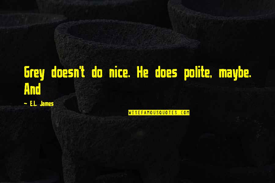 Supernal Hi Low Quotes By E.L. James: Grey doesn't do nice. He does polite, maybe.