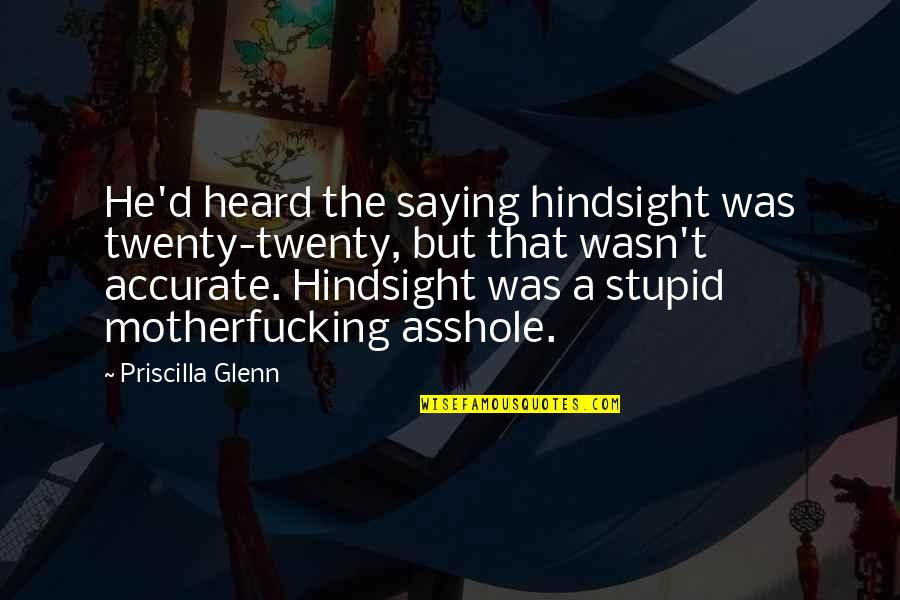 Supernatural And Lucille Quotes By Priscilla Glenn: He'd heard the saying hindsight was twenty-twenty, but Supernatural And Lucille Quotes By Priscilla Glenn: He'd heard the saying hindsight was twenty-twenty, but