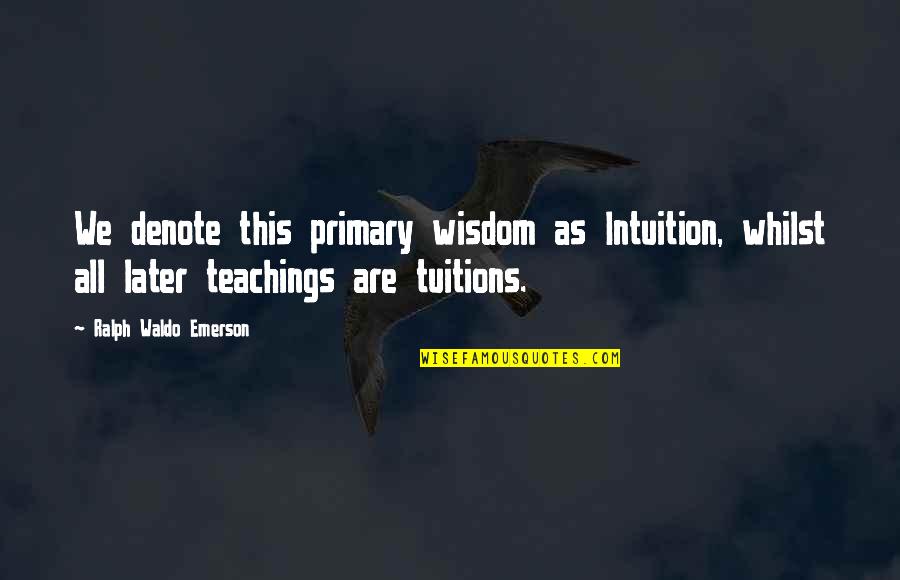 Supernatural Best Lucifer Quotes By Ralph Waldo Emerson: We denote this primary wisdom as Intuition, whilst Supernatural Best Lucifer Quotes By Ralph Waldo Emerson: We denote this primary wisdom as Intuition, whilst