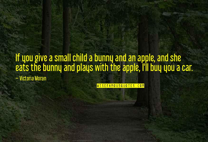Supernatural Car Quotes By Victoria Moran: If you give a small child a bunny