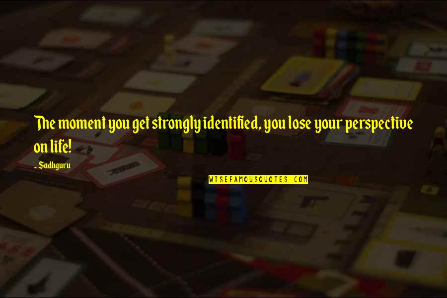 Supernatural Cast Quotes By Sadhguru: The moment you get strongly identified, you lose
