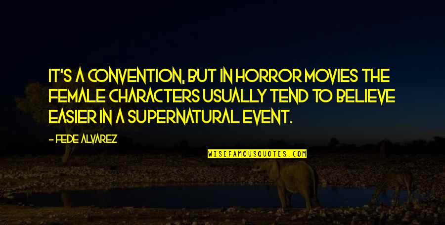 Supernatural Character Quotes By Fede Alvarez: It's a convention, but in horror movies the