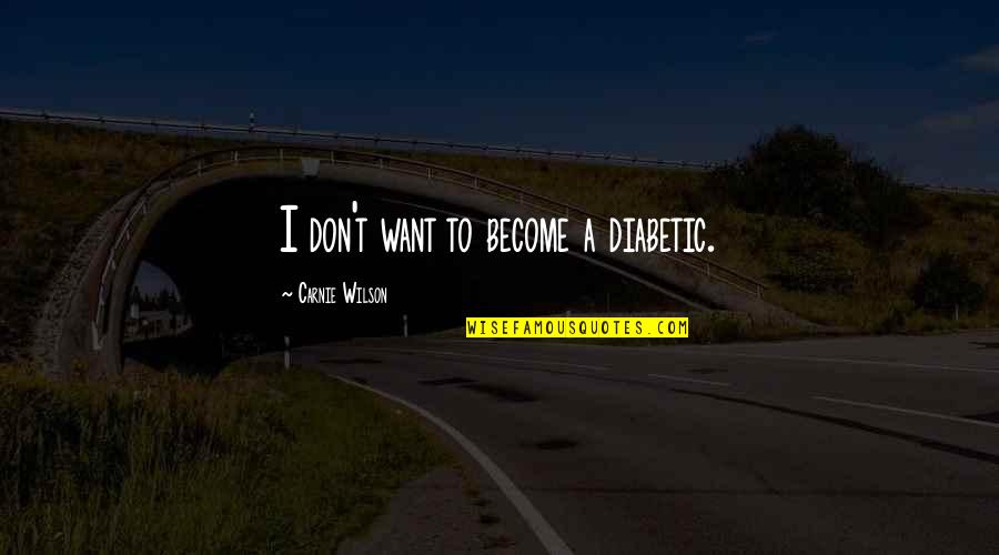 Supernatural Dean And Jo Quotes By Carnie Wilson: I don't want to become a diabetic.