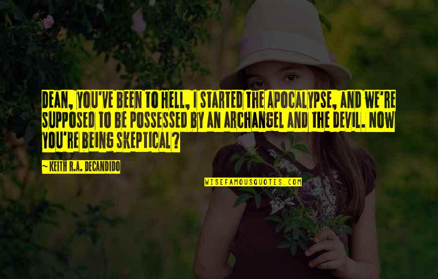 Supernatural Dean Best Quotes By Keith R.A. DeCandido: Dean, you've been to Hell, I started the Supernatural Dean Best Quotes By Keith R.A. DeCandido: Dean, you've been to Hell, I started the