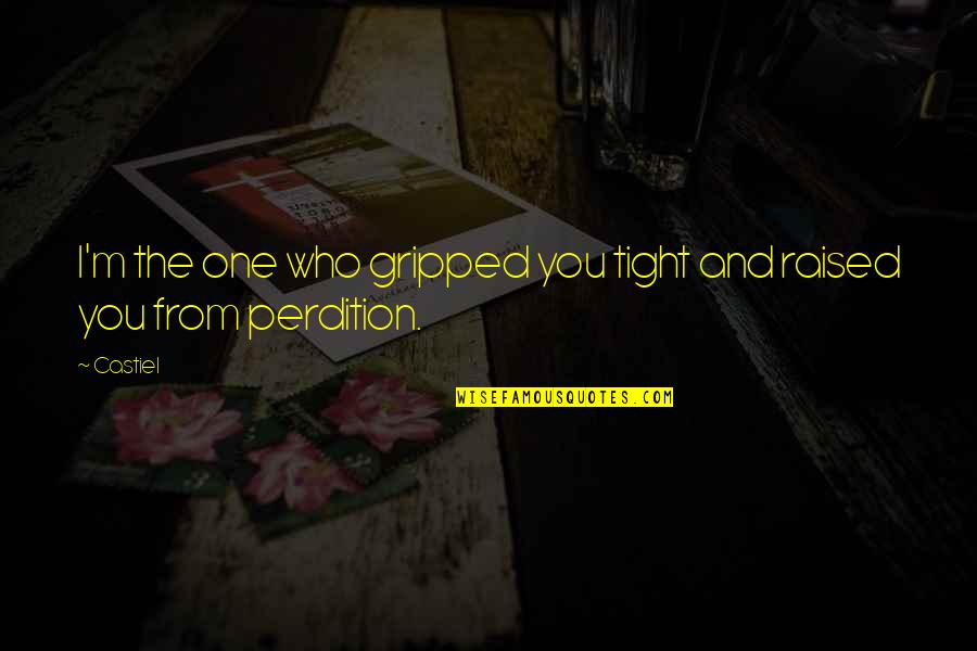 Supernatural Dean Cas Quotes By Castiel: I'm the one who gripped you tight and
