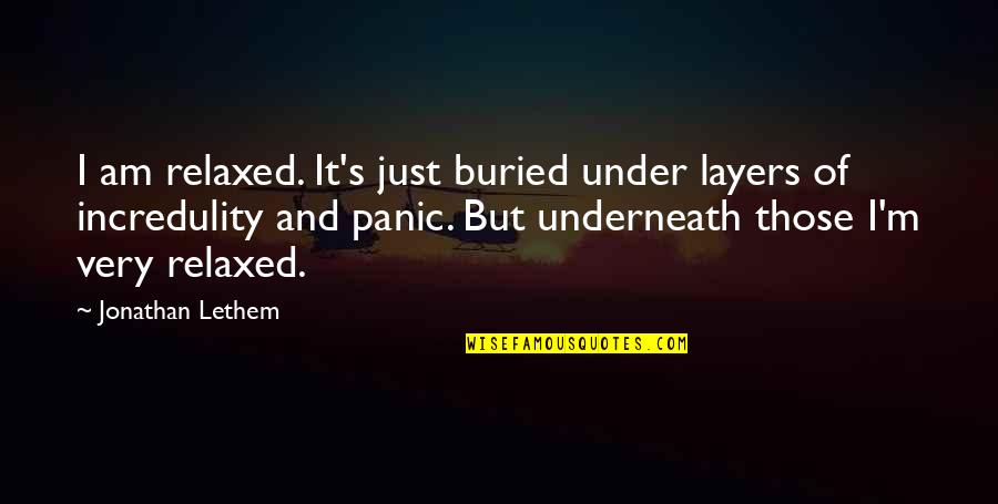 Supernatural Dean Cas Quotes By Jonathan Lethem: I am relaxed. It's just buried under layers Supernatural Dean Cas Quotes By Jonathan Lethem: I am relaxed. It's just buried under layers