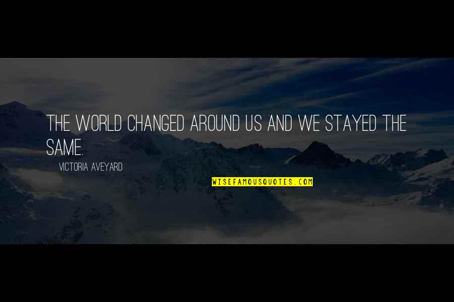 Supernatural Elements Quotes By Victoria Aveyard: The world changed around us and we stayed
