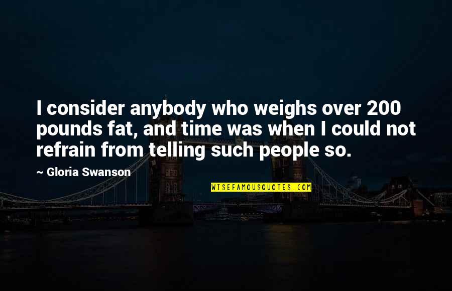 Supernatural Episode 1 Quotes By Gloria Swanson: I consider anybody who weighs over 200 pounds