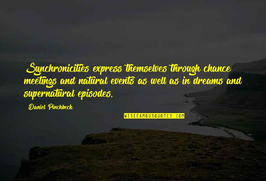 Supernatural Episodes Quotes By Daniel Pinchbeck: Synchronicities express themselves through chance meetings and natural