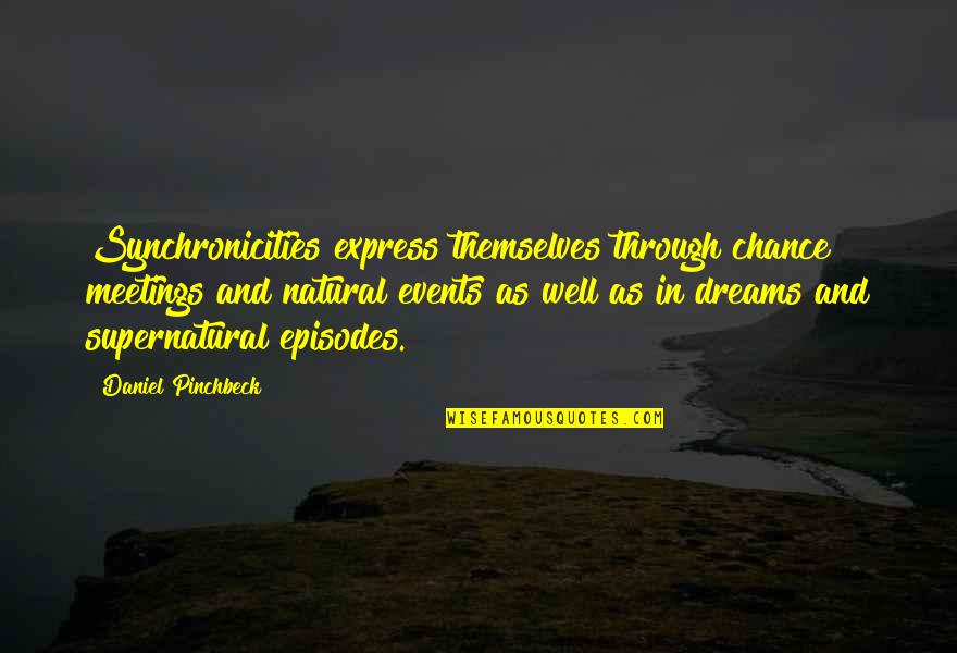 Supernatural Episodes Quotes By Daniel Pinchbeck: Synchronicities express themselves through chance meetings and natural Supernatural Episodes Quotes By Daniel Pinchbeck: Synchronicities express themselves through chance meetings and natural