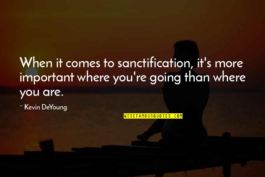Supernatural Goodbye Quotes By Kevin DeYoung: When it comes to sanctification, it's more important Supernatural Goodbye Quotes By Kevin DeYoung: When it comes to sanctification, it's more important
